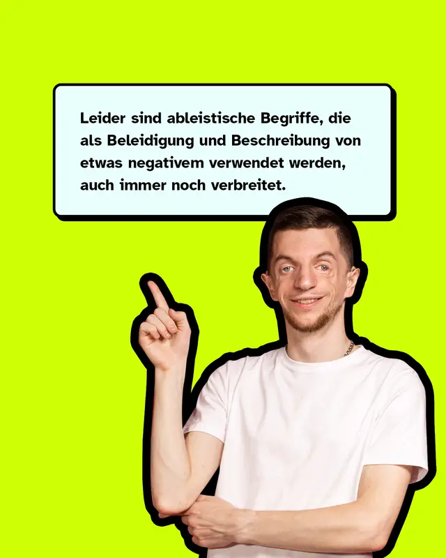 Leider sind ableistische Begriffe, die als Beleidigung und Beschreibung von etwas negativem verwendet werden, auch immer noch verbreitet.