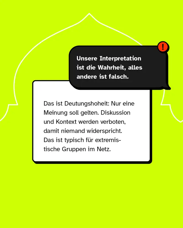 Aussage: Unsere Interpretation ist die Wahrheit, alles andere ist falsch. Hier wird nur eine Sichtweise zugelassen. Diskussionen und unterschiedliche Perspektiven werden unterdr&uuml;ckt. Das ist typisch f&uuml;r extremistische Gruppen.
