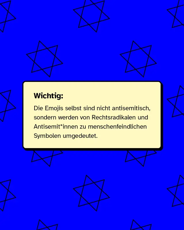 Wichtig: Die Emojis selbst sind nicht antisemitisch, sondern werden von Rechtsradikalen und Antisemit*innen zu menschenfeindlichen Symbolen umgedeutet.