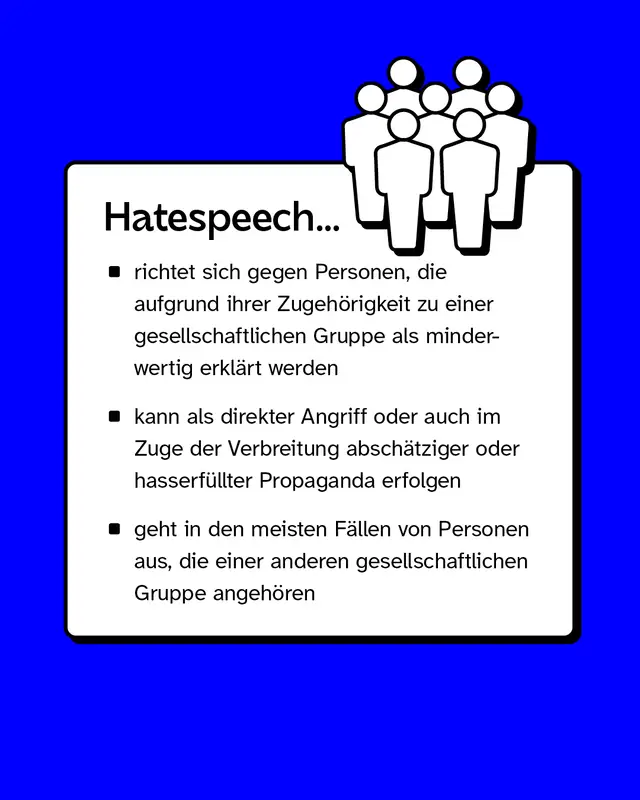 Hatespeech richtet sich gegen Personen, die aufgrund ihrer Zugeh&ouml;rigkeit zu einer gesellschaftlichen Gruppe als minderwertig erkl&auml;rt werden.