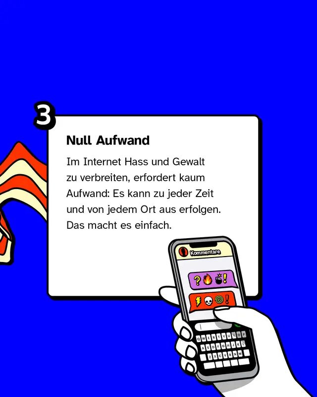 Null Aufwand: Im Internet Hass und Gewalt zu verbreiten, erfordert kaum Aufwand: Es kann zu jeder Zeit und von jedem Ort aus erfolgen. Das macht es einfach.