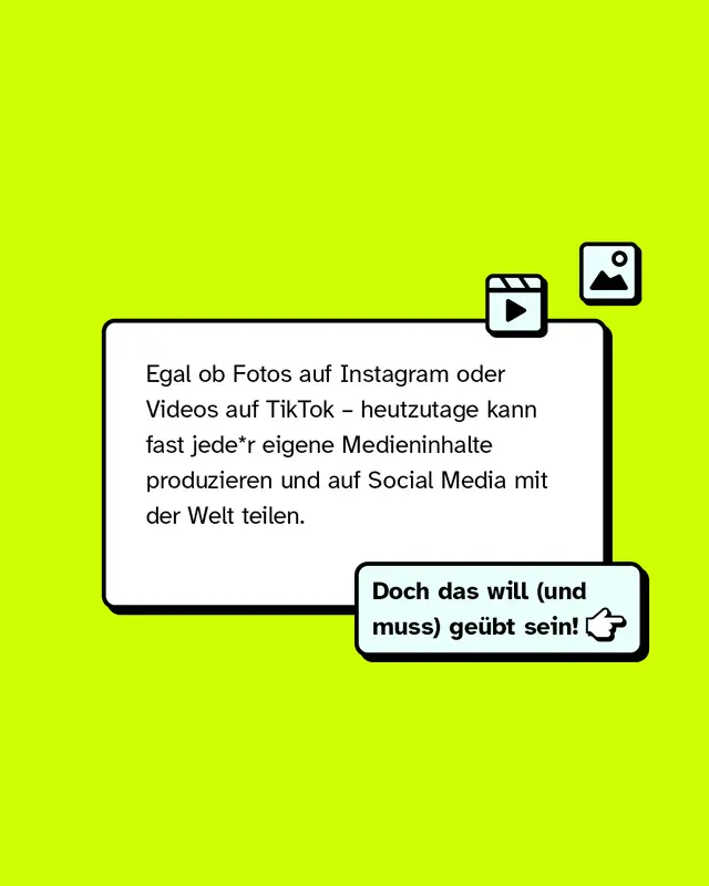 Textkasten mit Video- und Foto-Icon. Ob Fotos auf Instagram oder Videos auf TikTok: Heute kann fast jede Person eigene Medieninhalte produzieren und teilen. Doch das will und muss ge&uuml;bt sein.