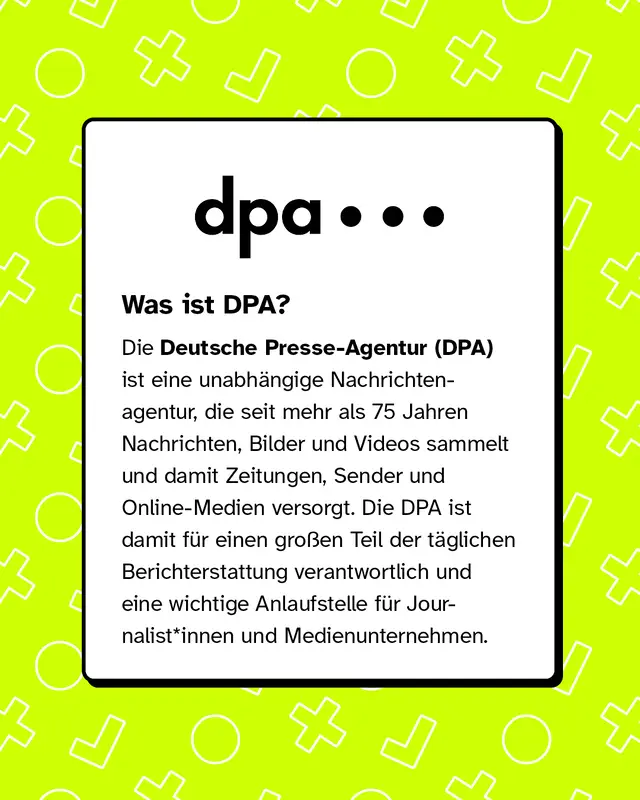 Was ist DPA? Die Deutsche Presse-Agentur (DPA) ist eine unabh&auml;ngige Nachrichtenagentur, die seit mehr als 75 Jahren Nachrichten, Bilder und Videos sammelt und damit Zeitungen, Sender und Online-Medien versorgt. Die DPA ist damit f&uuml;r einen gro&szlig;en Teil der t&auml;glichen Berichterstattung verantwortlich und eine wichtige Anlaufstelle f&uuml;r Journalist*innen und Medienunternehmen.