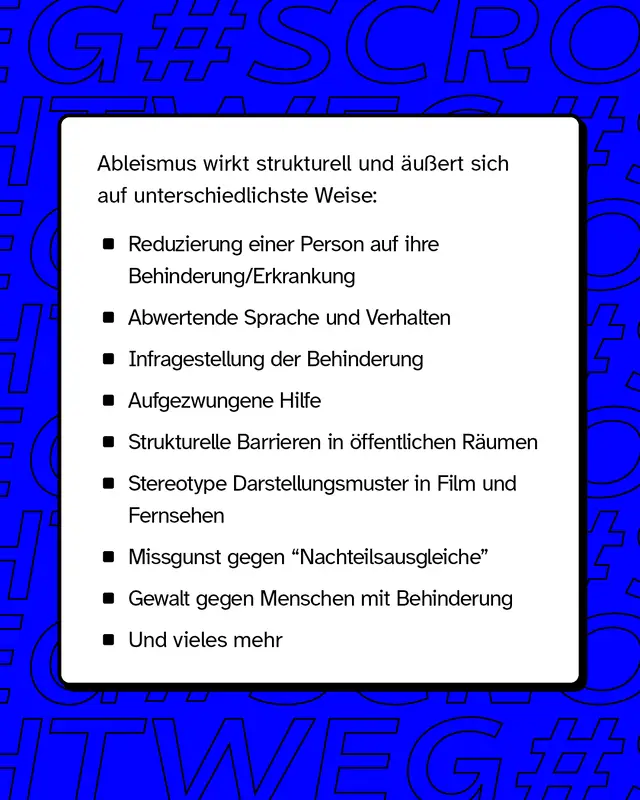 Ableismus äußert sich auf unterschiedlichste Weise wie zum Beispiel aufgezwungene Hilfe, Reduzierung einer Person auf ihre Behinderung oder abwertende Sprache und Verhalten.