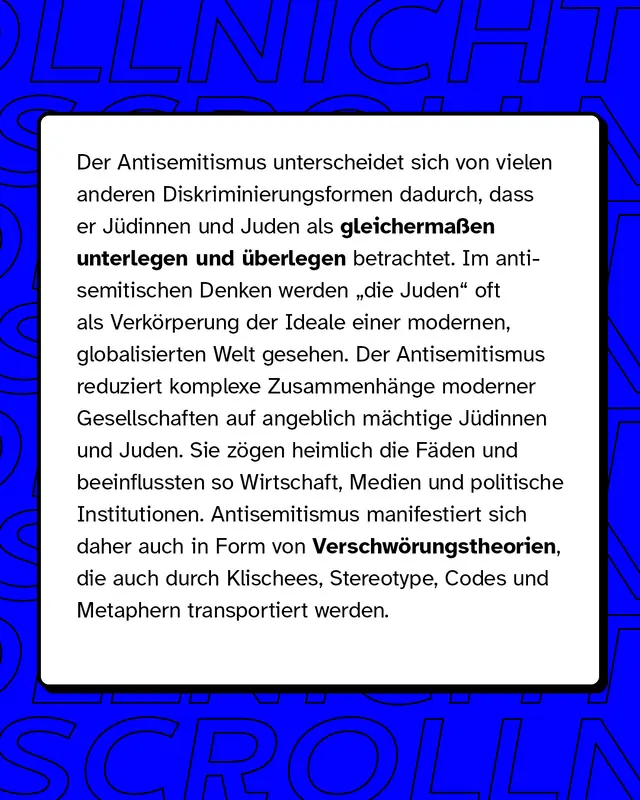 Antisemitismus unterscheidet sich von vielen anderen Diskriminierungsformen dadurch, dass er Jüdinnen und Juden als gleichermaßen unterlegen und überlegen betrachtet.