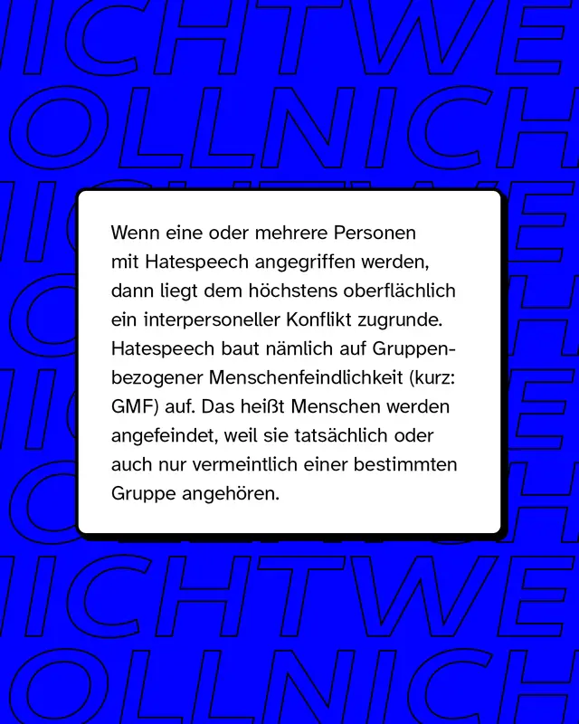 Wenn eine oder mehrere Personen mit Hatespeech angegriffen werden, dann liegt dem h&ouml;chstens oberfl&auml;chlich ein interpersoneller Konflikt zugrunde.