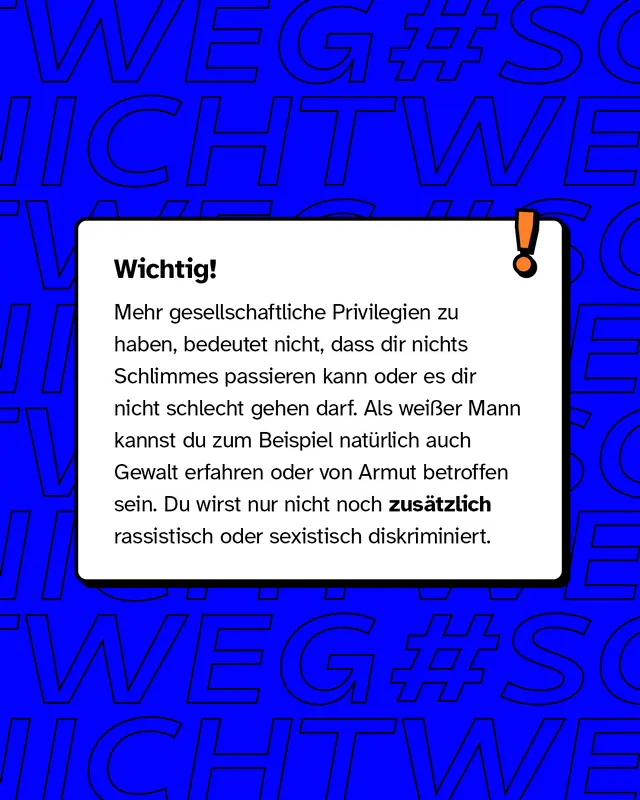 Wichtig: Mehr gesellschaftliche Privilegien zu haben, bedeutet nicht, dass dir nichts Schlimmes passieren kann oder es dir schlecht gehen darf.