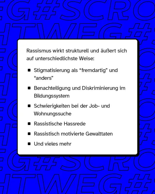Rassismus wirkt strukturell und &auml;u&szlig;ert sich auf unterschiedlichste Weise wie zum Beispiel Benachteiligung und Diskriminierung im Bildungssystem oder Schwierigkeiten in der Job- und Wohnungssuche.