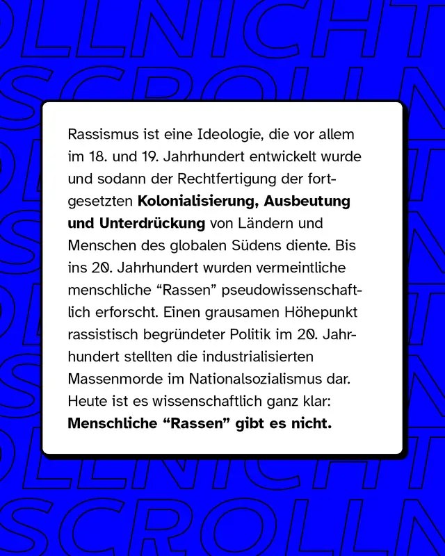 Rassismus ist eine Ideologie, die vor allem im achtzehnten und neunzehnten Jahrhundert entwickelt wurde. Heute ist es wissenschaftlich ganz klar: Menschliche Rassen gibt es nicht.