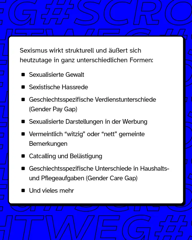 Sexismus wirkt strukturell und äußert sich heutzutage in unterschiedlichen Formen: Auflistung der Formen, unter anderem sexualisierte Gewalt und sexistische Hassrede.