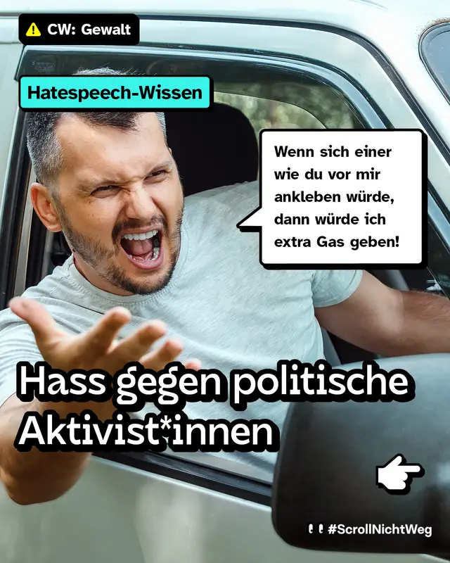 Hatespeech-Wissen: Hass gegen politische Aktivist*innen. Auf dem Foto im Hintergrund ist ein Mann im Auto, der schreit: Wenn sich einer wie du vor mir ankleben würde, dann würde ich extra Gas geben!