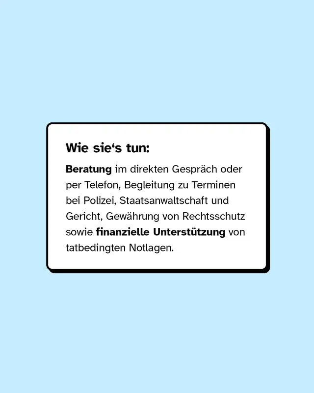 Wie sie's tun: Beratung im direkten Gespr&auml;ch oder per Telefon, Begleitung zu Terminen bei Polizei sowie finanzielle Unterst&uuml;tzung von tatbedingten Notlagen.