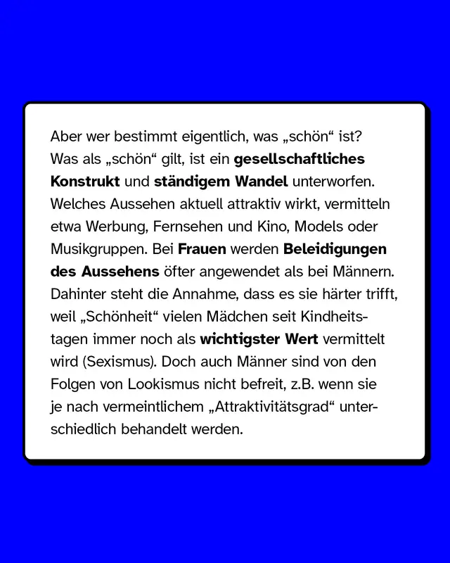 Was als schön gilt, ist ein gesellschaftliches Konstrukt und ständigem Wandel unterworfen. Auch Männer sind von den Folgen von Lookismus nicht befreit, zum Beispiel wenn sie je nach vermeintlichem Attraktivitätsgrad unterschiedlich behandelt werden.