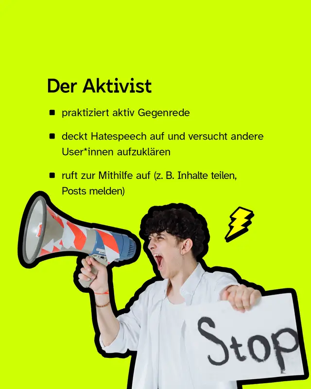 Der Aktivist: Praktiziert aktiv Gegenrede, deckt Hatespeech auf und ruft zur Mithilfe auf.
