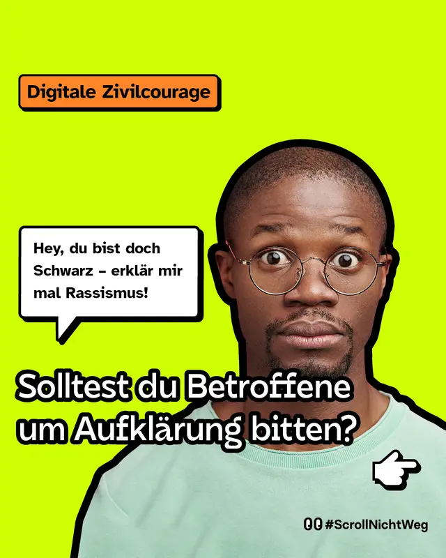 Solltest du Betroffene um Aufklärung bitten? In einer Sprechblase neben einer schwarzen Person steht: Hey, du bist doch Schwarz - erklär mir mal Rassismus!