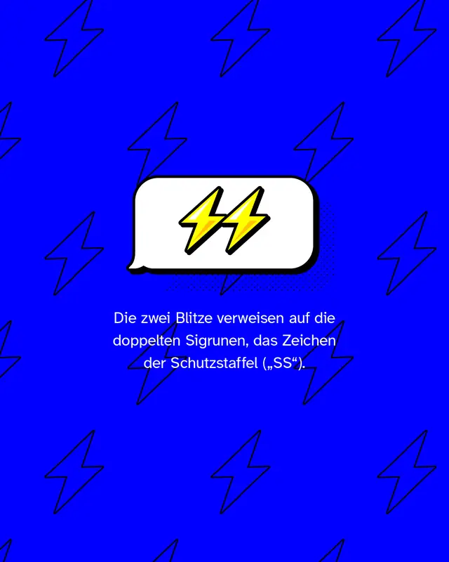 Die zwei Blitze verweisen auf die doppelten Sigrunen, das Zeichen der Schutzstaffel (&bdquo;SS&ldquo;).