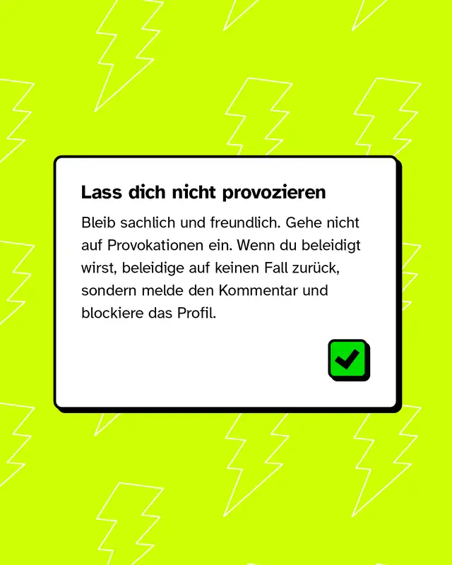 Lass dich nicht provozieren und bleibe sachlich und freundlich.