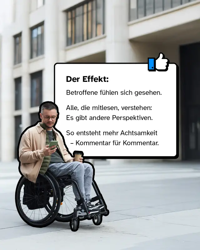 Foto derselben Person im Rollstuhl, die aufs Handy schaut und einen Kaffee h&auml;lt. Daneben ein Kasten mit Text: &bdquo;Der Effekt: Betroffene f&uuml;hlen sich gesehen. Alle, die mitlesen, verstehen: Es gibt andere Perspektiven. So entsteht mehr Achtsamkeit &ndash; Kommentar f&uuml;r Kommentar.&ldquo;