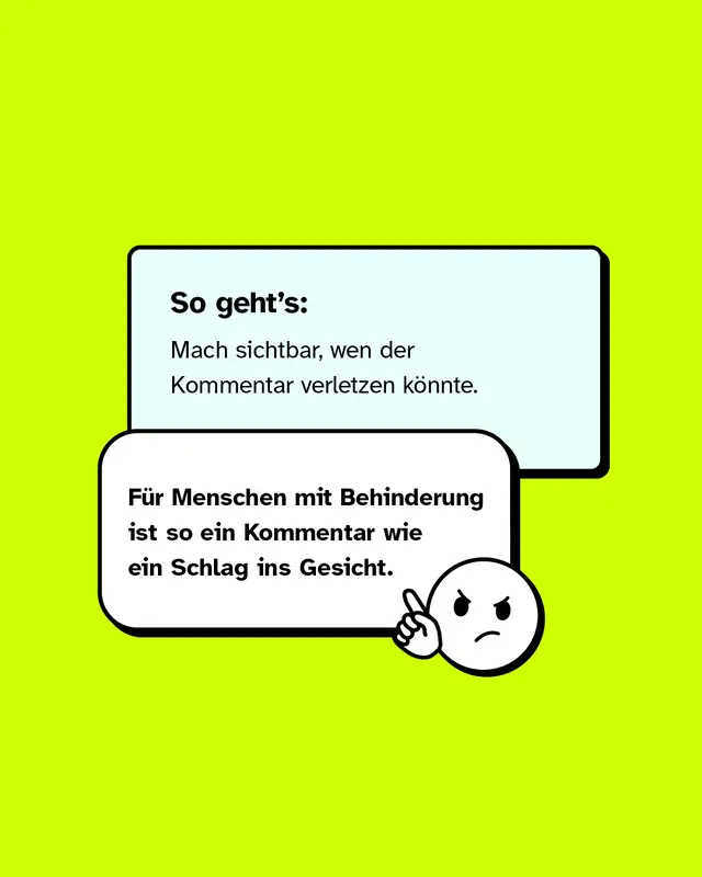 Infokasten. &Uuml;berschrift: &bdquo;So geht&rsquo;s:&ldquo; Text: &bdquo;Mach sichtbar, wen der Kommentar verletzen k&ouml;nnte.&ldquo; Darunter Beispiel: &bdquo;F&uuml;r Menschen mit Behinderung ist so ein Kommentar wie ein Schlag ins Gesicht.&ldquo; Daneben eine w&uuml;tende Comicfigur.