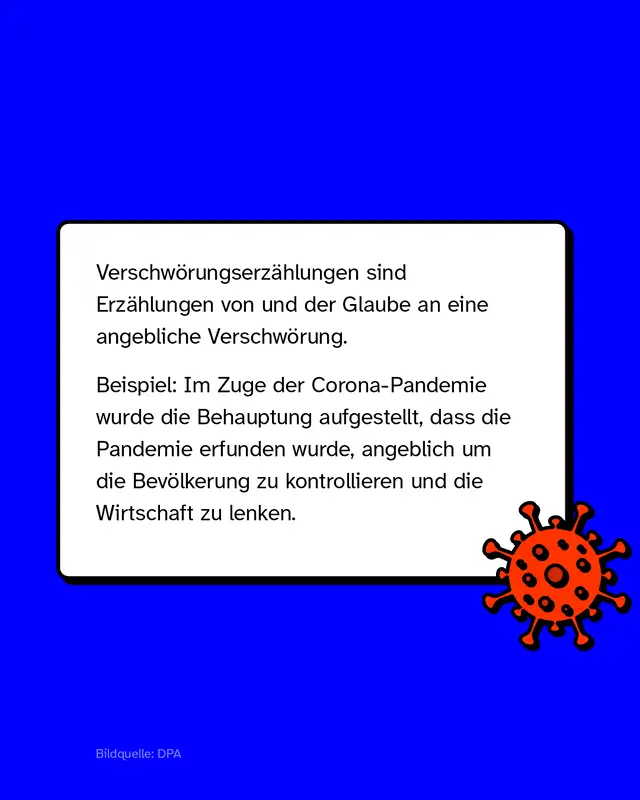 Verschw&ouml;rungserz&auml;hlungen sind Erz&auml;hlungen von und der Glaube an eine angebliche Verschw&ouml;rung. Beispiel: Im Zuge der Corona-Pandemie wurde die Behauptung aufgestellt, dass die Pandemie erfunden wurde, angeblich um die Bev&ouml;lkerung zu kontrollieren und die Wirtschaft zu lenken.