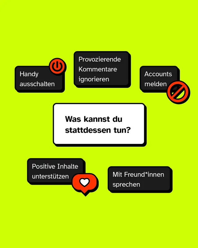 Was kannst du stattdessen tun?  (in Bubbles au&szlig;enrum) - Provozierende Kommentare ignorieren - Accounts melden - Handy ausschalten - Mit Freund*innen sprechen - Positive Inhalte unterst&uuml;tzen