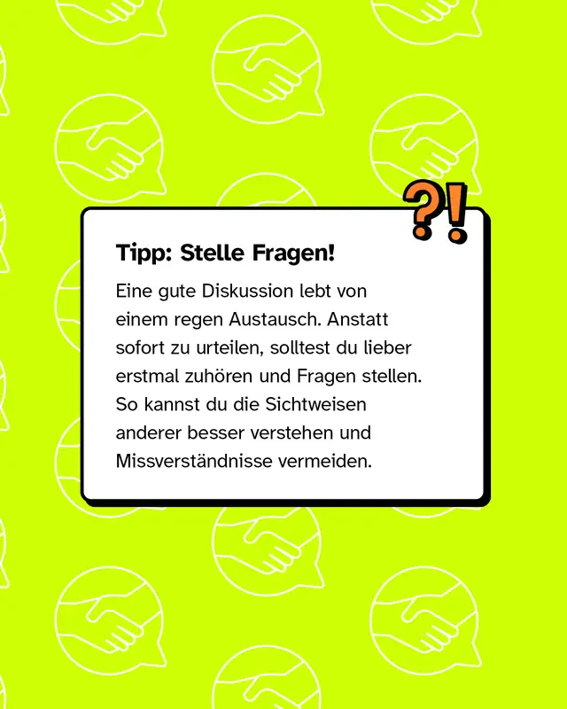 Text auf gelbem Hintergrund mit der &Uuml;berschrift: &bdquo;Tipp: Stelle Fragen!&ldquo; Der Text betont, dass Diskussionen vom Zuh&ouml;ren und Fragenstellen leben und dass man dadurch Missverst&auml;ndnisse vermeiden kann. In der Ecke sind die Satzzeichen ?! als Illustration abgebildet.