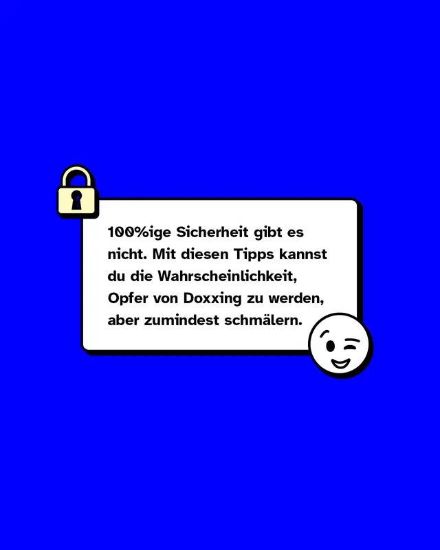 Hundertprozentige Sicherheit gibt es nicht. Mit diesen Tipps kannst du die Wahrscheinlichkeit, Opfer von Doxxing zu werden, aber zumindest schmälern.