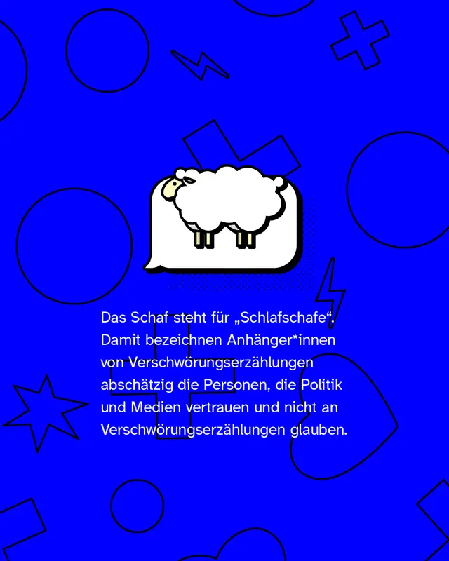 Das Schaf steht f&uuml;r &bdquo;Schlafschafe&ldquo;. Damit bezeichnen Anh&auml;nger*innen von Verschw&ouml;rungserz&auml;hlungen absch&auml;tzig die Personen, die Politik und Medien vertrauen und nicht an Verschw&ouml;rungserz&auml;hlungen glauben.